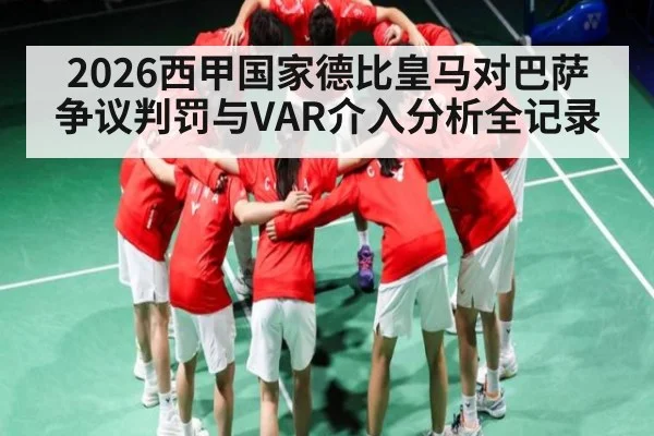 2026西甲国家德比皇马对巴萨争议判罚与VAR介入分析全记录